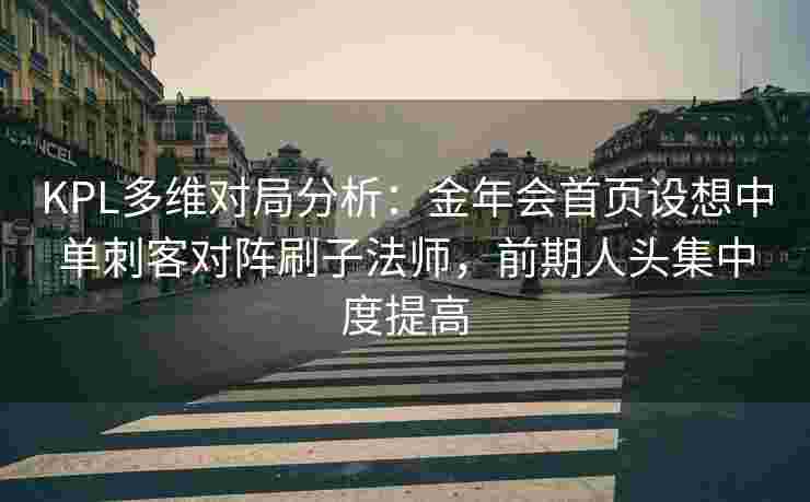 KPL多维对局分析：金年会首页设想中单刺客对阵刷子法师，前期人头集中度提高