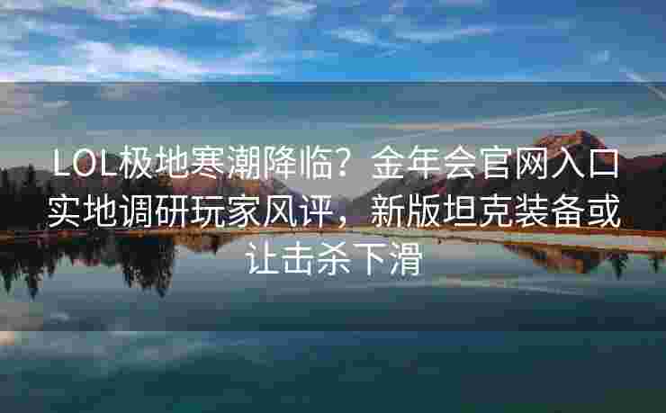 LOL极地寒潮降临？金年会官网入口实地调研玩家风评，新版坦克装备或让击杀下滑